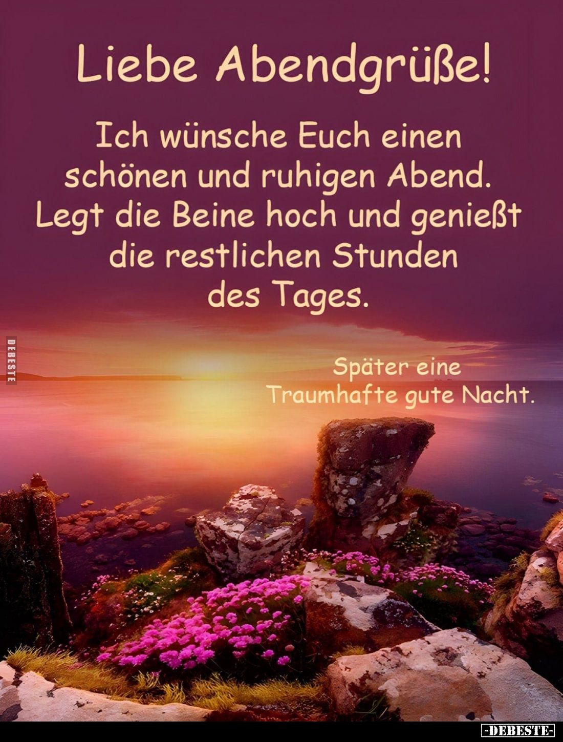 Liebe Abendgrüße!
Ich wünsche Euch einen schönen und ruhigen Abend. Legt die Beine hoch und genießt die restlichen Stunden d...