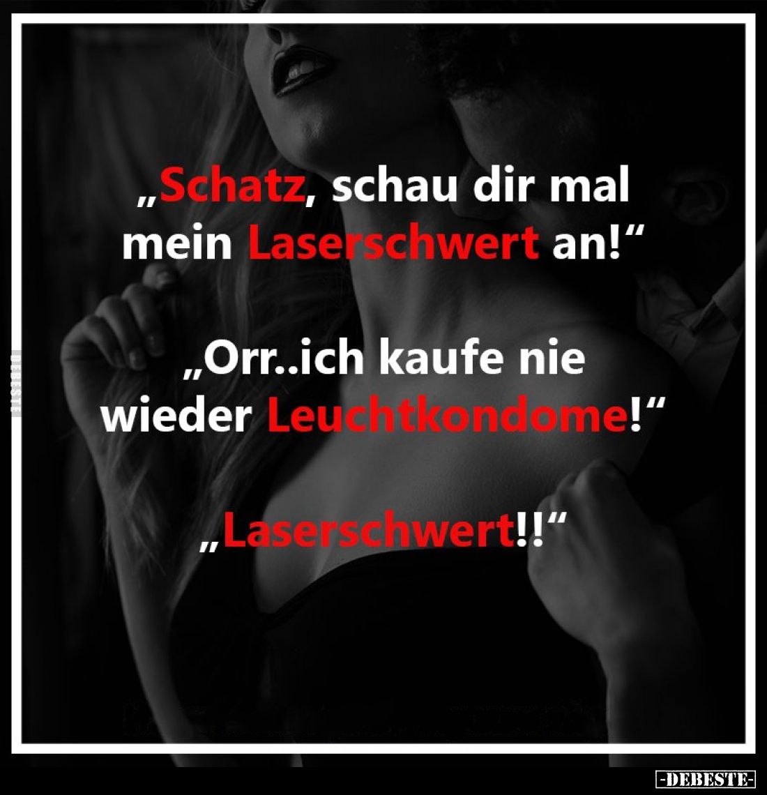 "Schatz, schau dir mal mein Laserschwert an!" -
"Orr.. ich kaufe nie wieder Leuchtkondome!"
- "Las...