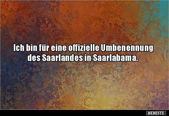 Ich bin für eine offizielle Umbenennung des Saarlandes in.. - Lustige Bilder | DEBESTE.de