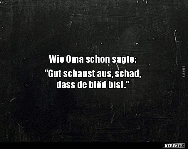 Wie Oma schon sagte: "Gut schaust aus, schad, dass.." - Lustige Bilder | DEBESTE.de