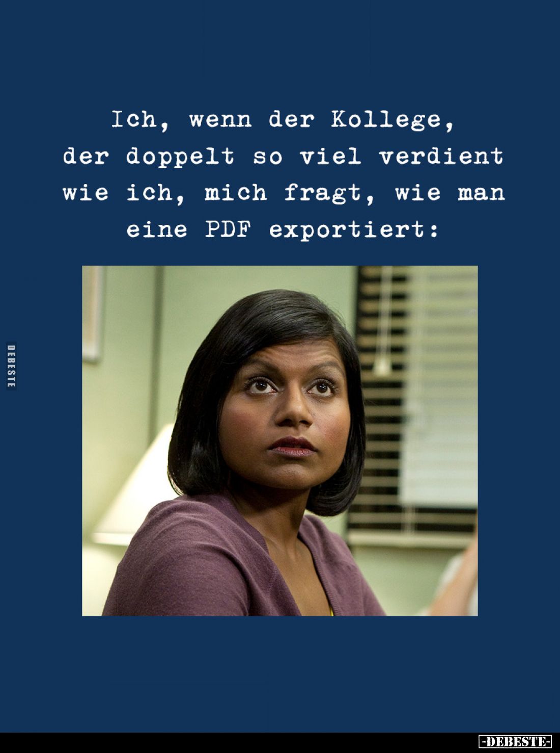 Ich, wenn der Kollege, der doppelt so viel verdient wie ich, mich fragt, wie man eine PDF exportiert: