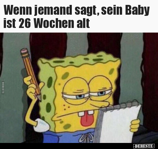 Wenn jemand sagt, sein Baby ist 26 Wochen alt.. - Lustige Bilder | DEBESTE.de