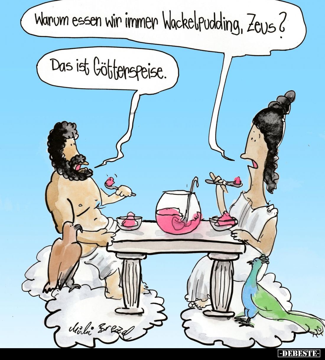 Warum essen wir immer Wackelpudding, Zeus?
-
Das ist Götterspeise.