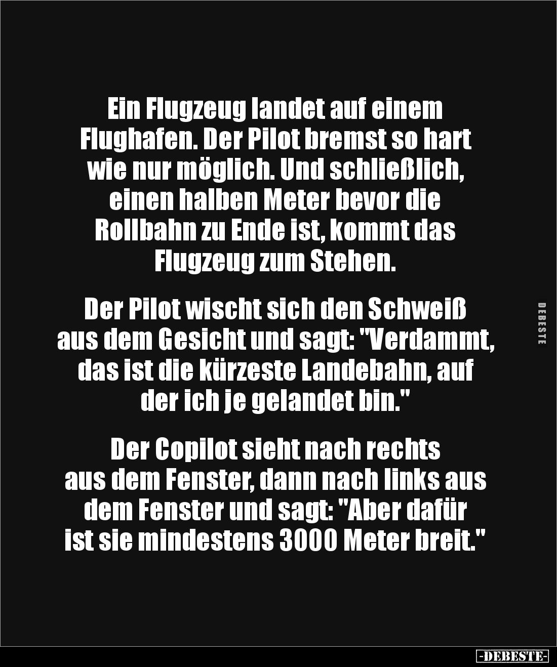 Ein Flugzeug landet auf einem 
Flughafen. Der Pilot bremst so hart wie nur möglich. Und schließlich, 
einen halben Meter be...