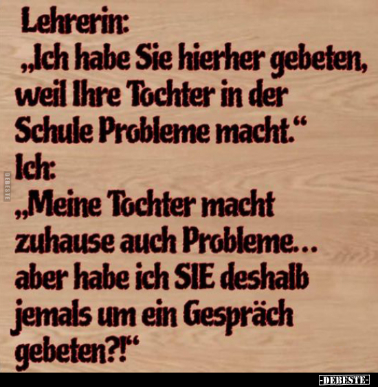 Lehrerin: "Ich habe Sie hierher gebeten, weil Ihre Tochter.." - Lustige Bilder | DEBESTE.de