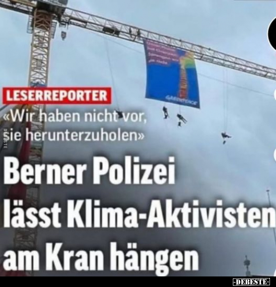 Berner Polizei lässt Klima-Aktivisten am Kran hängen.. - Lustige Bilder | DEBESTE.de