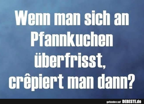 Wenn man sich an Pfannkuchen überfrisst..