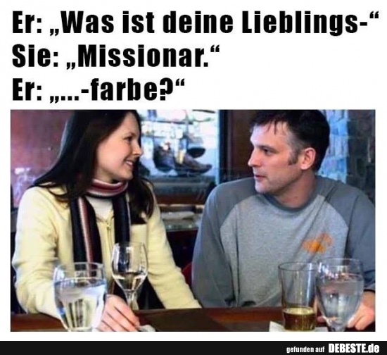 Er: "Was ist deine Lieblings.."