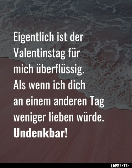 Eigentlich ist der Valentinstag für mich überflüssig... - Lustige Bilder | DEBESTE.de