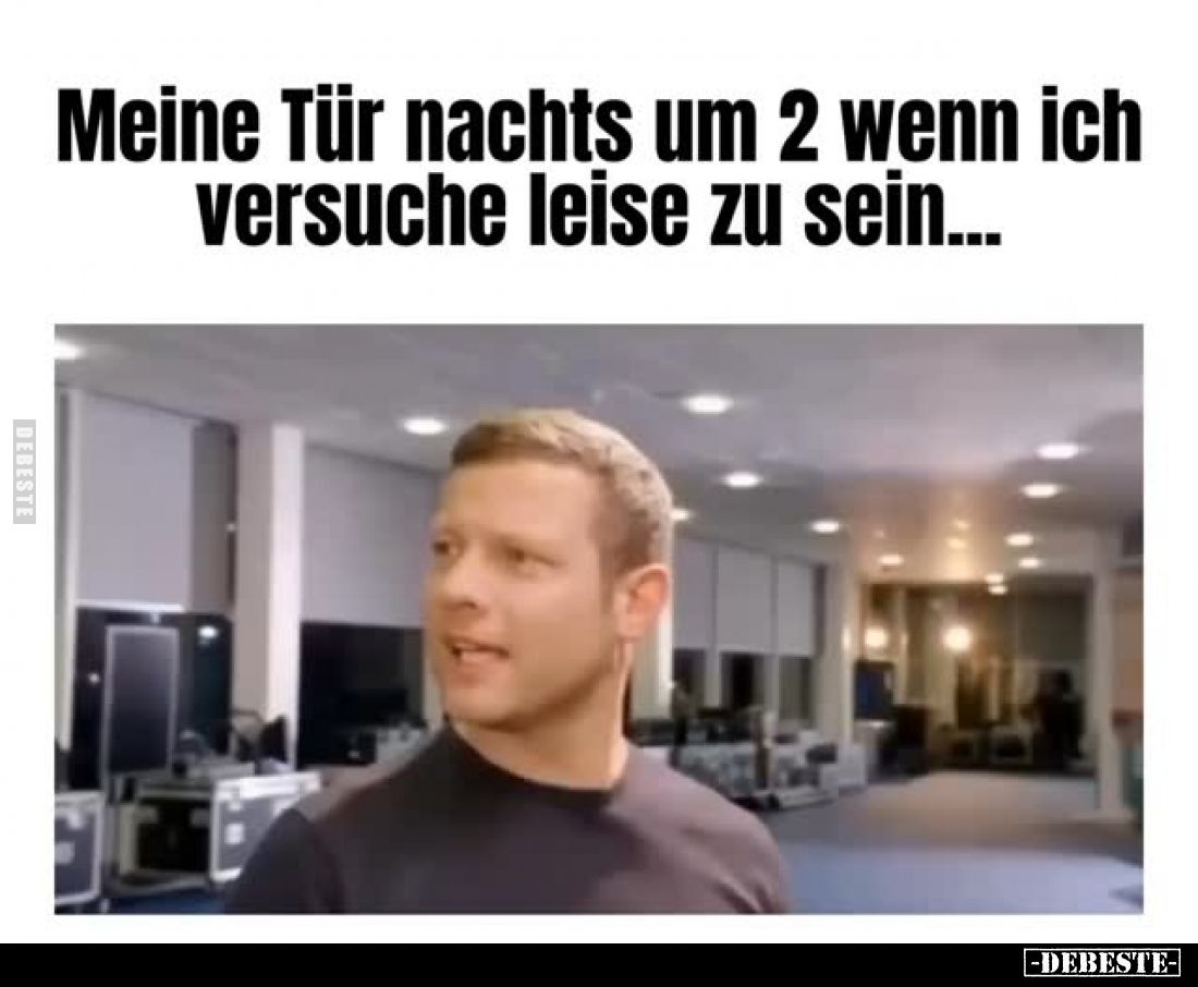 Meine Tür nachts um 2 wenn ich versuche leise zu sein...