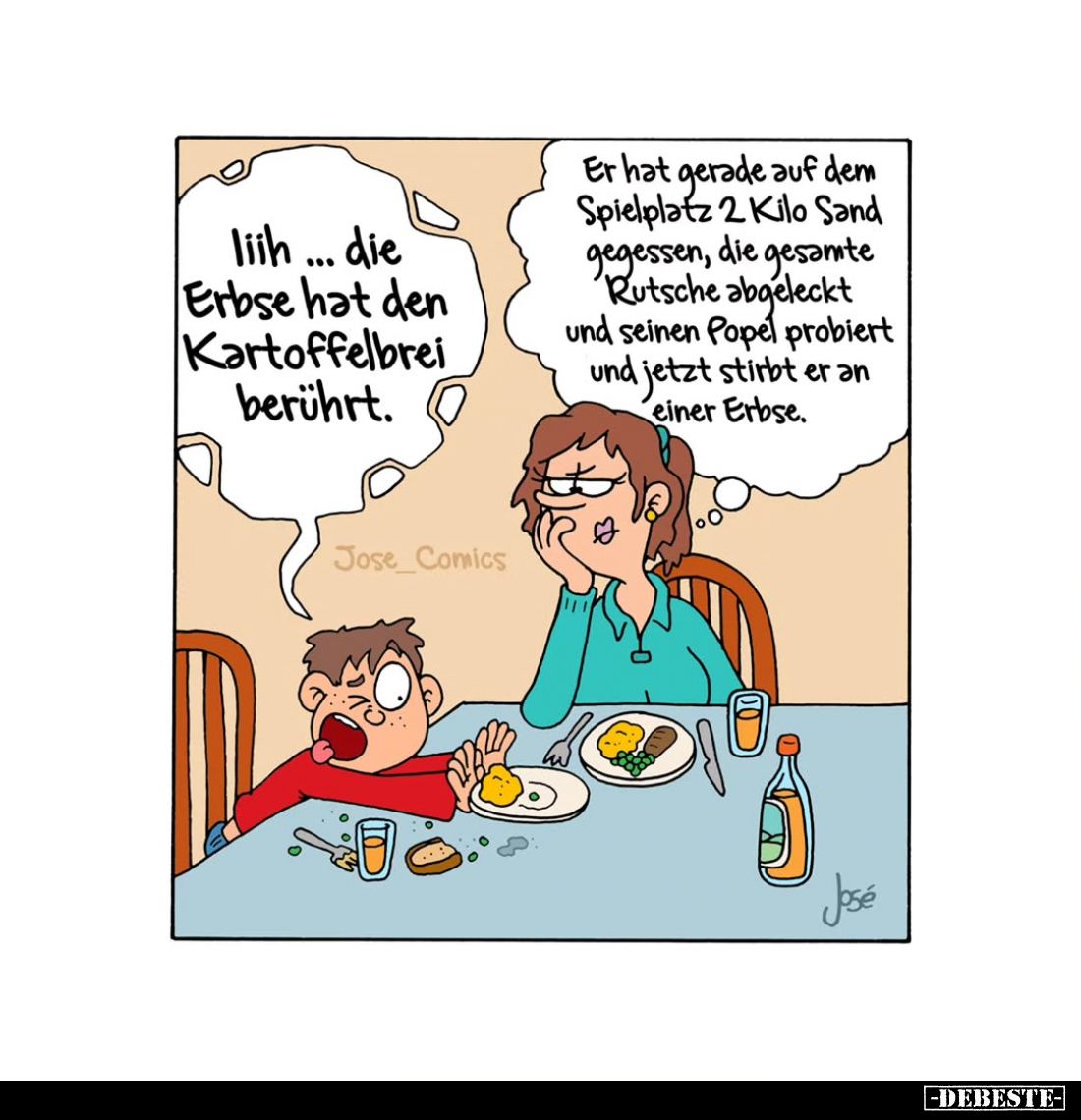 liih... die Erbse hat den Kartoffelbrei berührt.
Er hat gerade auf dem Spielplatz 2 Kilo Sand gegessen, die gesamte Rutsche ...