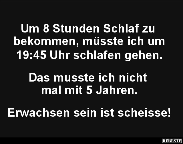 Um 8 Stunden Schlaf zu bekommen, müsste ich um.. - Lustige Bilder | DEBESTE.de