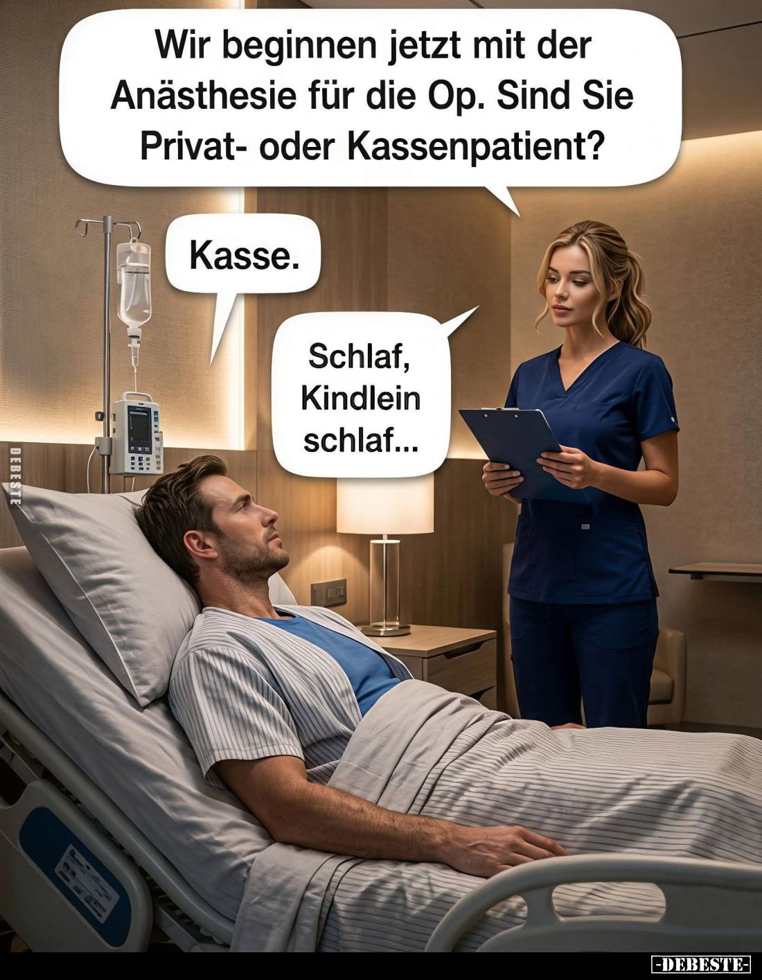Wir beginnen jetzt mit der Anästhesie für die Op. Sind Sie Privat- oder Kassenpatient? -
Kasse. -
Schlaf, Kindlein schlaf.....