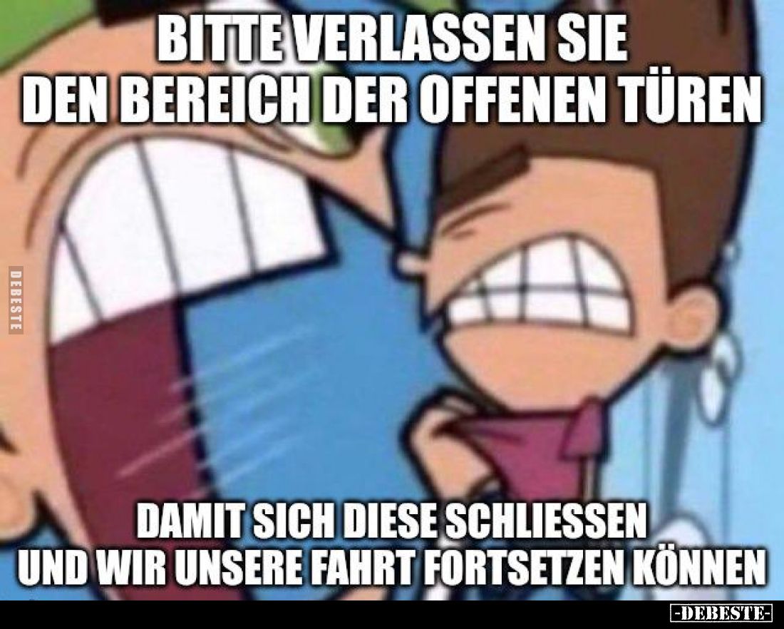 Bitte verlassen sie den Bereich der offenen Türen,
damit sich diese schließen und wir unsere Fahrt fortsetzen können.