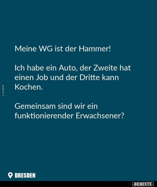 Meine WG ist der Hammer! Ich habe ein Auto.. - Lustige Bilder | DEBESTE.de