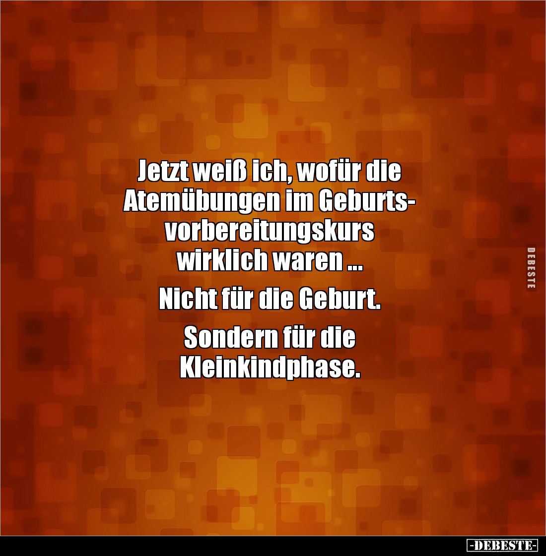 Jetzt weiß ich, wofür die 
Atemübungen im Geburts-
vorbereitungskurs 
wirklich waren ...

Nicht für die Geburt.

Sonde...
