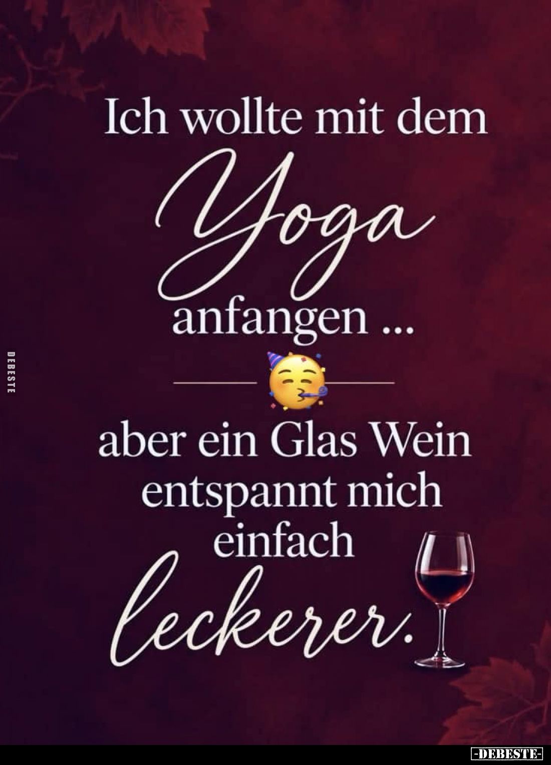 Ich wollte mit dem Yoga anfangen...

aber ein Glas Wein entspannt mich einfach leckerer.