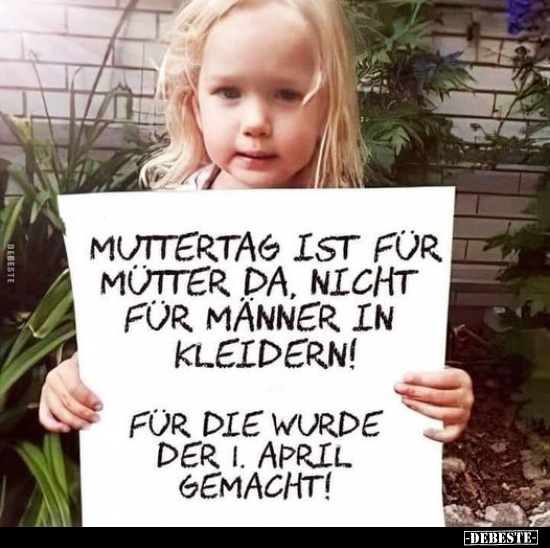 Muttertag ist für Mütter da, nicht für Männer.. - Lustige Bilder | DEBESTE.de