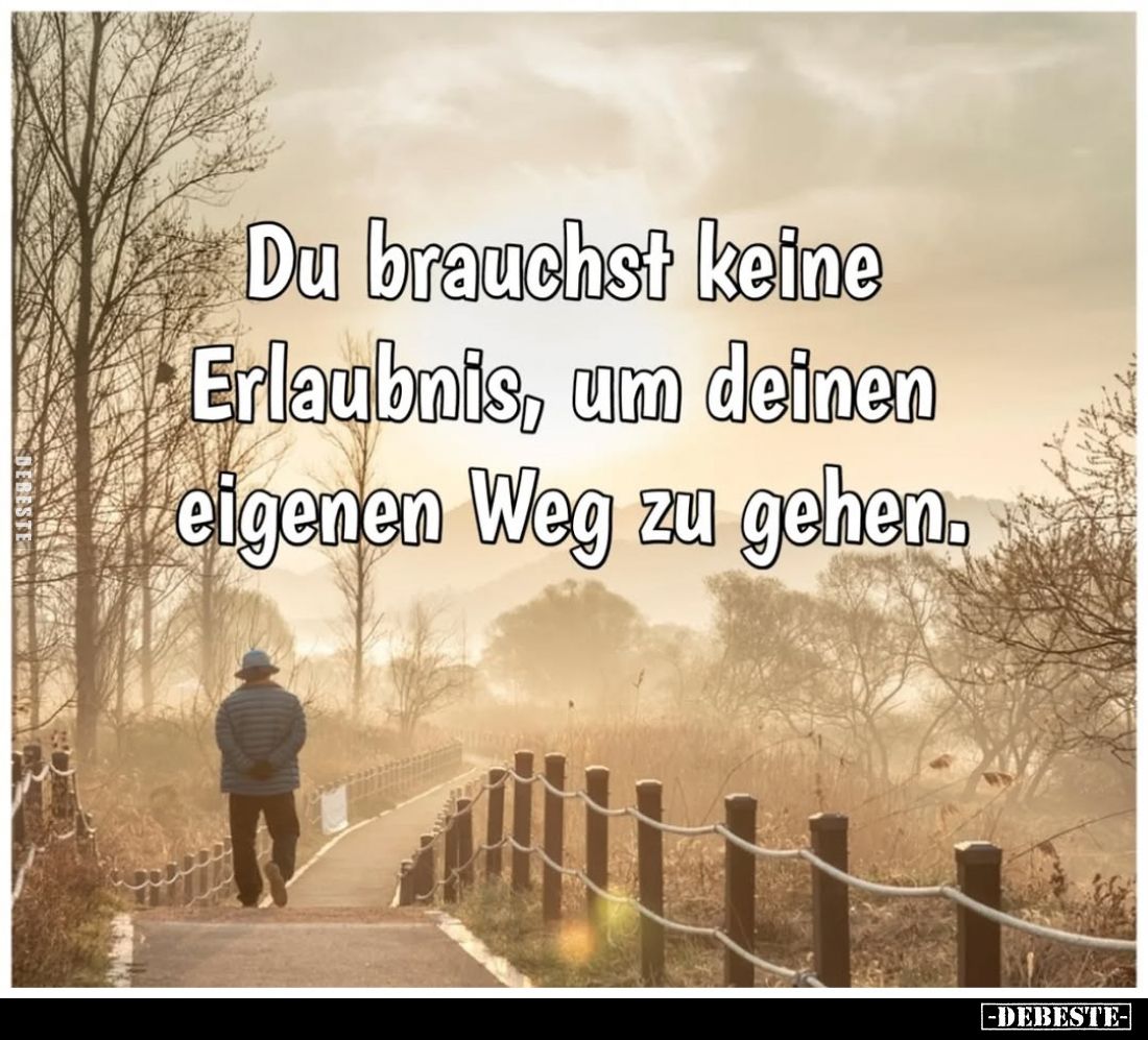Du brauchst keine Erlaubnis, um deinen eigenen Weg zu gehen.