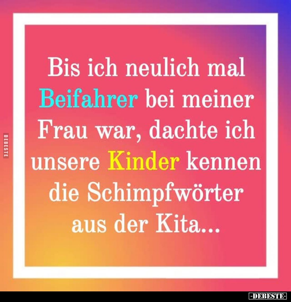 Bis ich neulich mal Beifahrer bei meiner Frau war, dachte ich unsere Kinder kennen die Schimpfwörter aus der Kita...