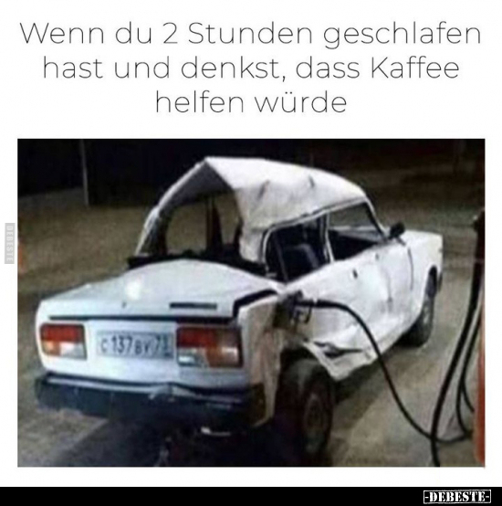 Wenn du 2 Stunden geschlafen hast und denkst, dass Kaffee.. - Lustige Bilder | DEBESTE.de