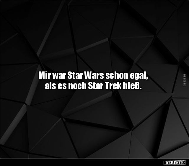 Mir war Star Wars schon egal, als es noch Star Trek.. - Lustige Bilder | DEBESTE.de