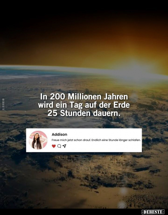 In 200 Millionen Jahren wird ein Tag auf der Erde.. - Lustige Bilder | DEBESTE.de