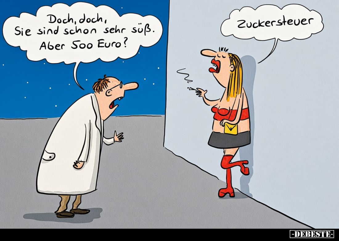 Doch, doch, Sie sind schon sehr süß.
Aber 500 Euro? -
Zuckersteuer.