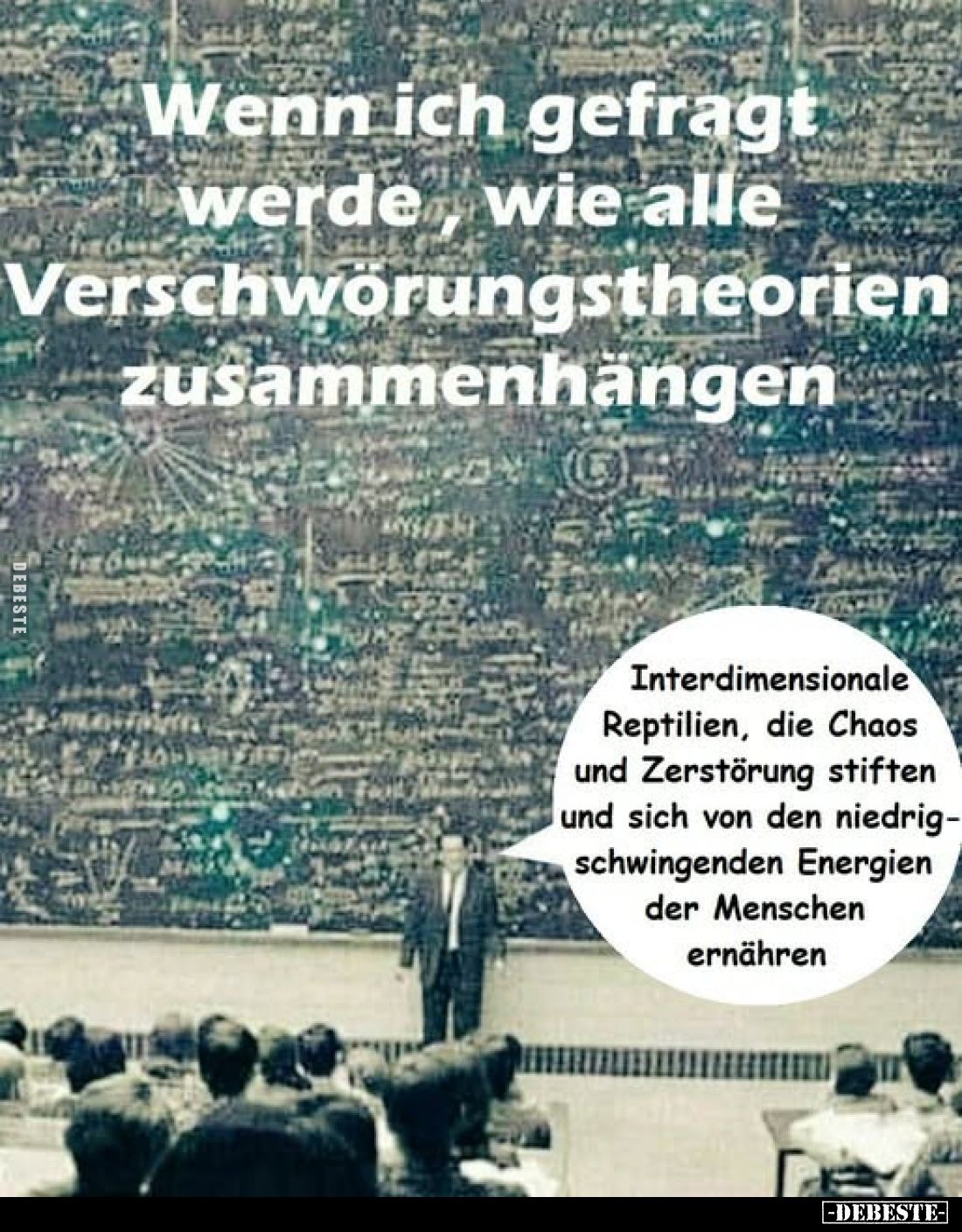 Wenn ich gefragt werde, wie alle Verschwörungstheorien zusammenhängen.
Interdimensionale Reptilien, die Chaos und Zerstörung...