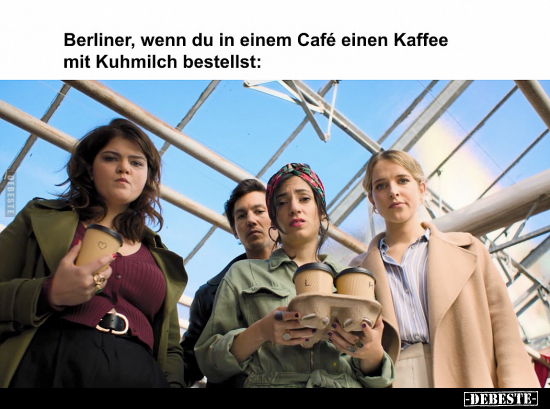 Berliner, wenn du in einem Café einen Kaffee mit Kuhmilch.. - Lustige Bilder | DEBESTE.de