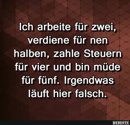 Ich arbeite für zwei, verdiene für nen halben..