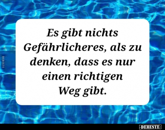 Es gibt nichts Gefährlicheres, als zu denken, dass es nur.. - Lustige Bilder | DEBESTE.de