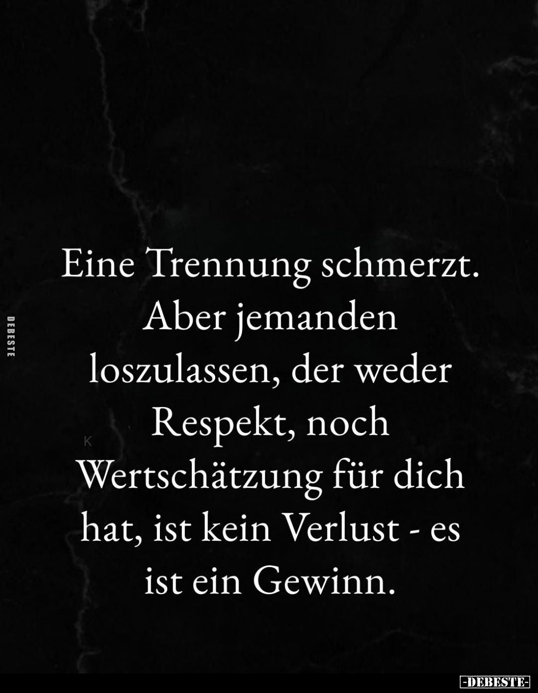 Eine Trennung schmerzt. Aber jemanden loszulassen, der weder Respekt, noch Wertschätzung für dich hat, ist kein Verlust - es ...