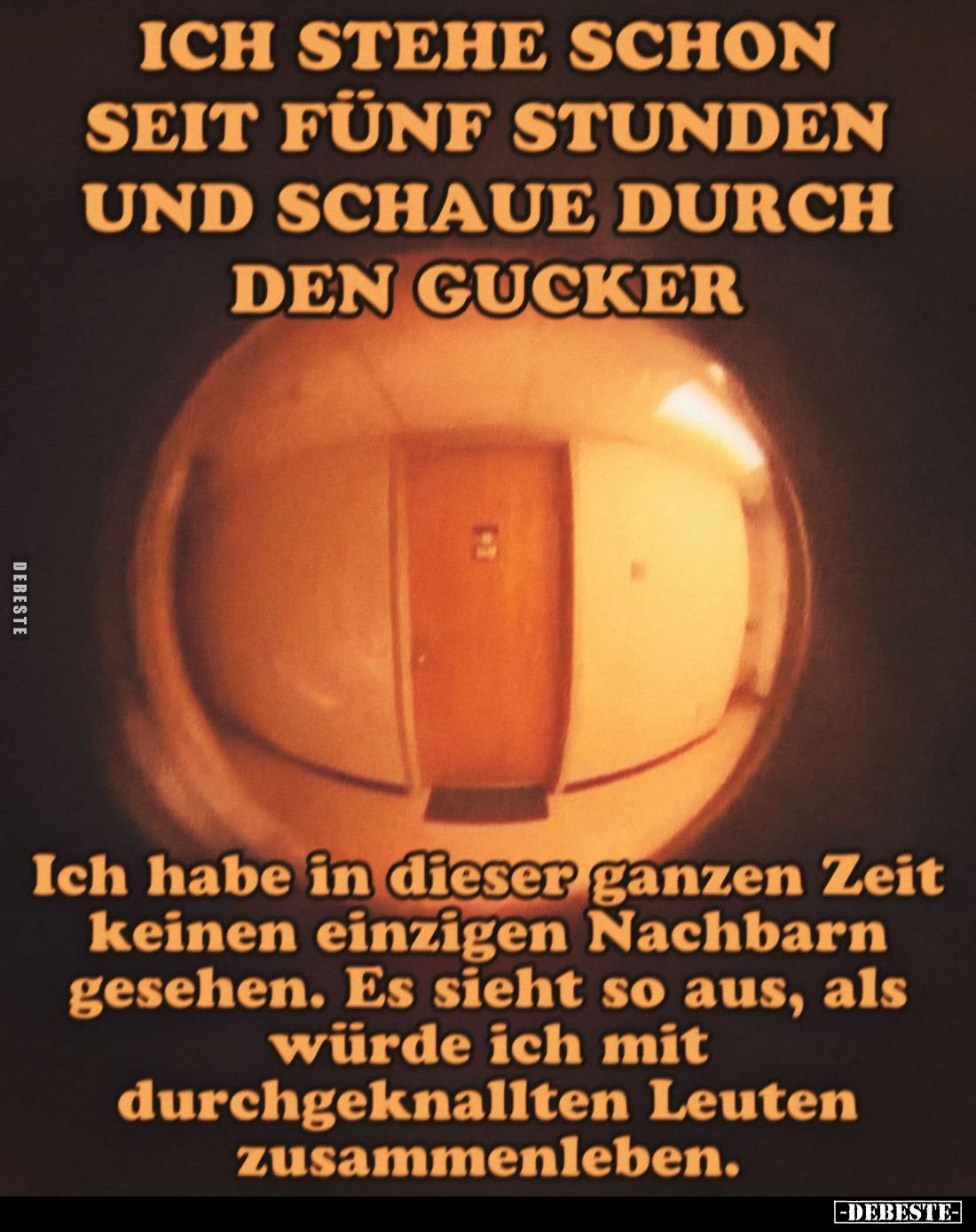 Ich stehe schon seit fünf Stunden und schaue durch den Gucker. Ich habe in dieser ganzen Zeit keinen einzigen Nachbarn gesehe...
