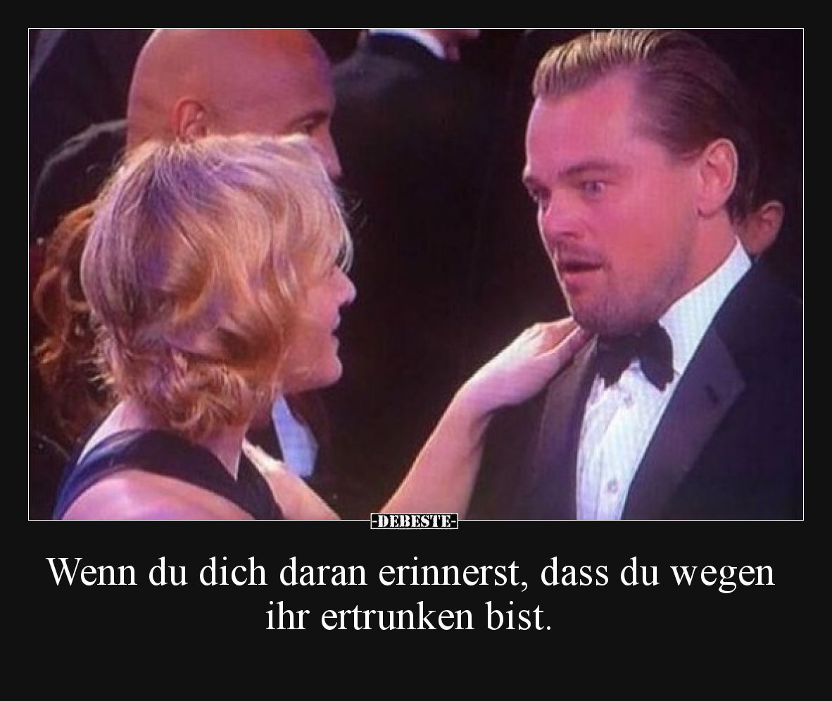 Wenn du dich daran erinnerst, dass du wegen ihr ertrunken bist.