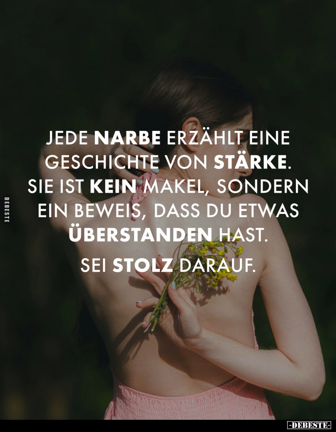Jede Narbe erzählt eine Geschichte von Stärke. Sie ist kein Makel, sondern ein Beweis, dass du etwas überstanden hast.
Sei s...