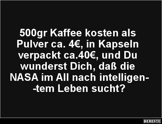 500gr Kaffee kosten als Pulver ca. 4€, in Kapseln.. - Lustige Bilder | DEBESTE.de