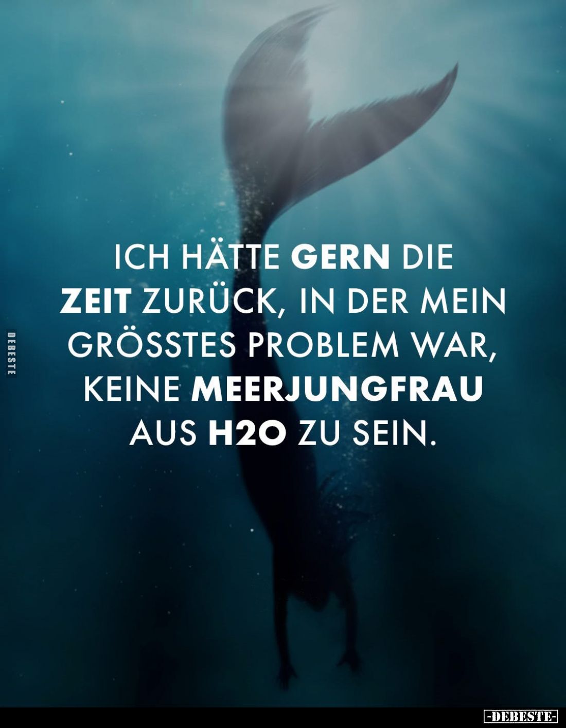 Ich hätte gern die Zeit zurück, in der mein größtes Problem war, keine Meerjungfrau aus H2O zu sein.