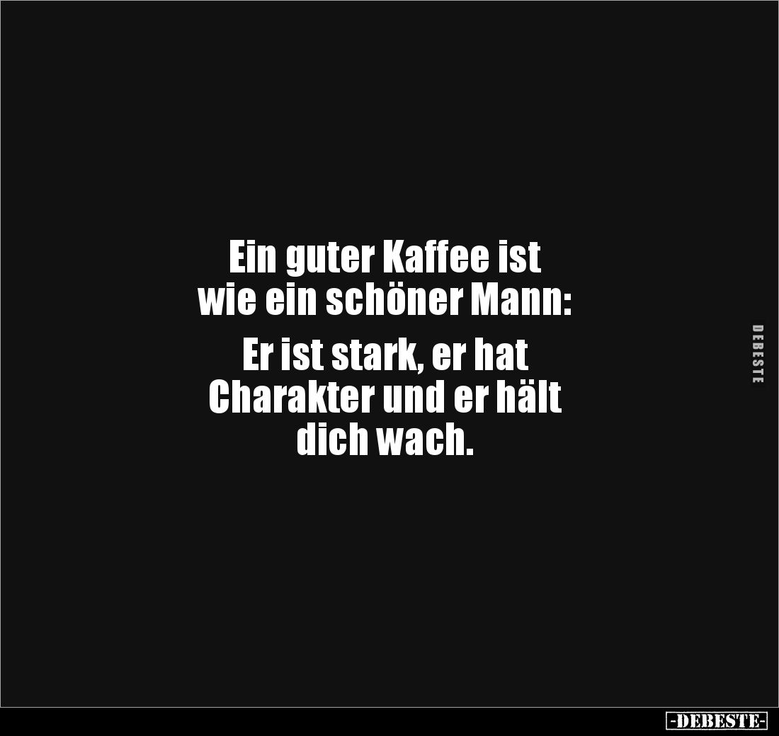 Ein guter Kaffee ist wie ein schöner Mann.. - Lustige Bilder | DEBESTE.de