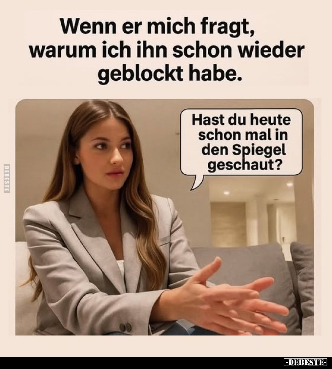 Wenn er mich fragt,
warum ich ihn schon wieder
geblockt habe.
Hast du heute
schon mal in
den Spiegel
geschaut?