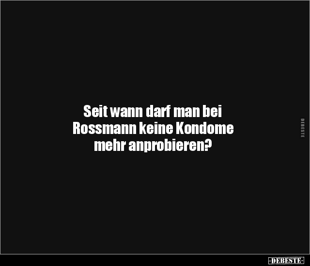 Seit wann darf man bei Rossmann keine Kondome mehr.. - Lustige Bilder | DEBESTE.de