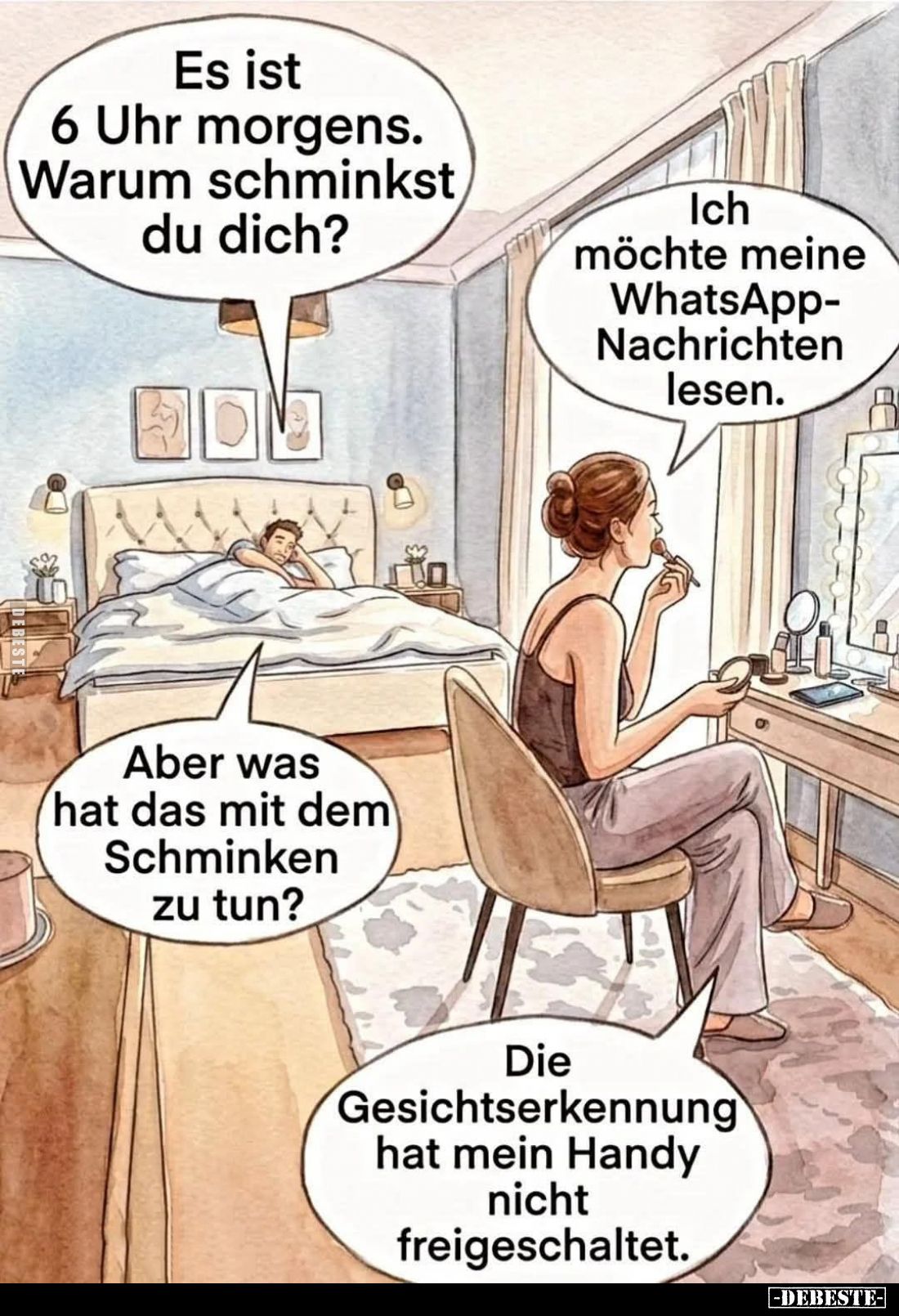 Es ist 6 Uhr morgens. Warum schminkst du dich? -
Ich möchte meine WhatsApp-Nachrichten lesen. -
Aber was hat das mit dem Sc...