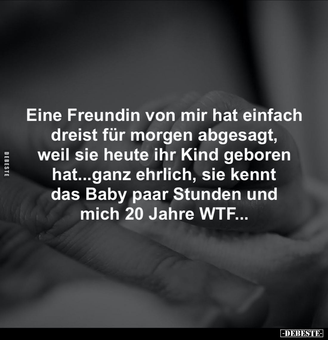 Eine Freundin von mir hat einfach dreist für morgen abgesagt, weil sie heute ihr Kind geboren hat...ganz ehrlich, sie kennt d...