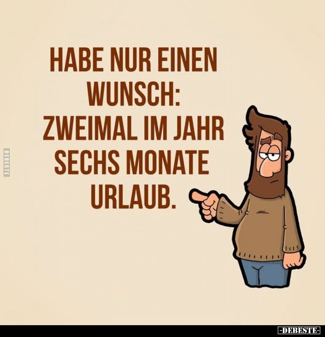 Habe nur einen Wunsch: Zweimal im Jahr sechs Monate Urlaub.