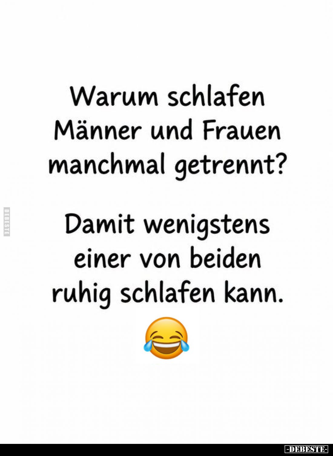 Warum schlafen Männer und Frauen manchmal getrennt?
Damit wenigstens einer von beiden ruhig schlafen kann.