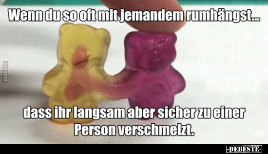 Wenn du so oft mit jemandem rumhängst...