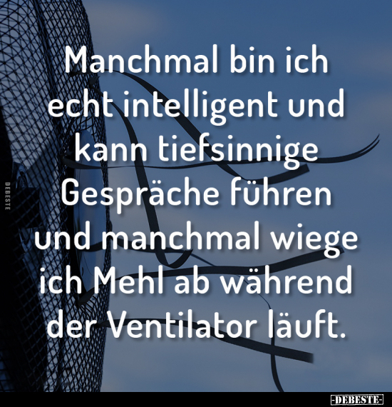 Manchmal bin ich echt intelligent und kann tiefsinnige Gespräche.. - Lustige Bilder | DEBESTE.de