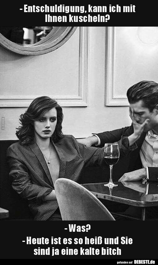 Entschuldigung, kann ich mit  Ihnen kuscheln?