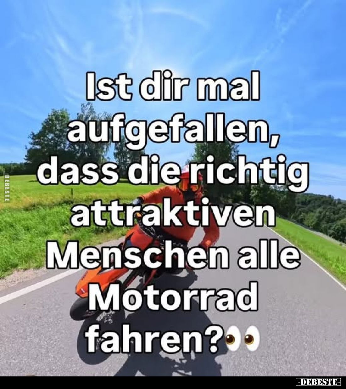 Ist dir mal aufgefallen, dass die richtig attraktiven Menschen alle Motorrad fahren?