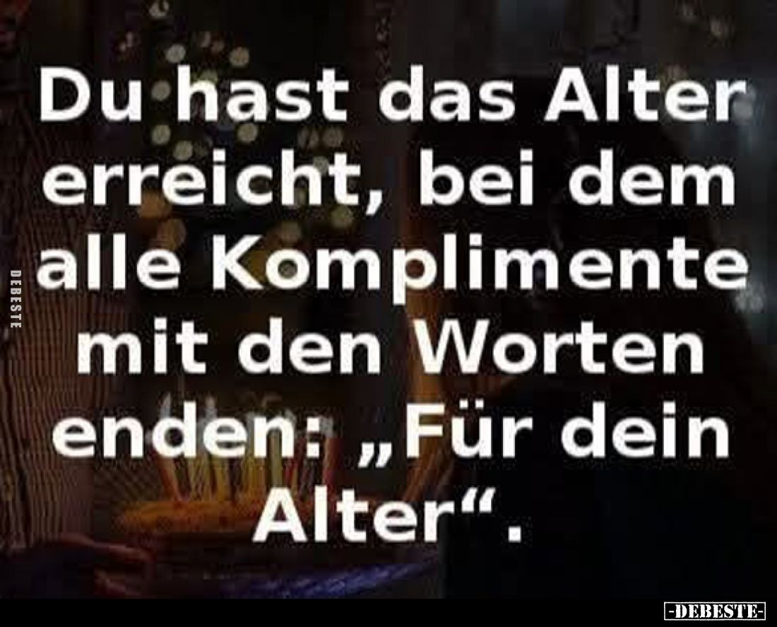 Du hast das Alter erreicht, bei dem alle Komplimente mit den Worten enden: „Für dein Alter“.